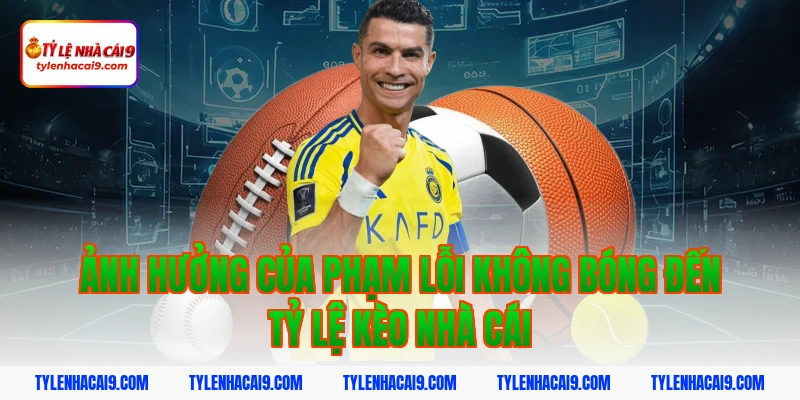 Ảnh hưởng của phạm lỗi không bóng đến tỷ lệ kèo nhà cái