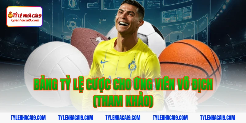 Bảng Tỷ Lệ Cược Cho Ứng Viên Vô Địch (Tham Khảo)