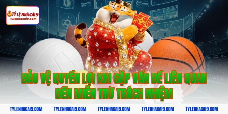 Bảo vệ quyền lợi khi gặp vấn đề liên quan đến miễn trừ trách nhiệm