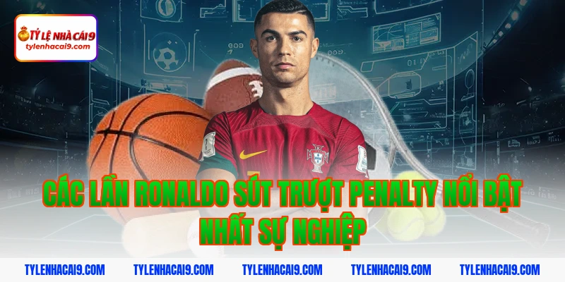 Thống kê chi tiết: Ronaldo đã sút trượt bao nhiêu quả Pen? 3 Các lần ronaldo sút trượt penalty nổi bật nhất sự nghiệp