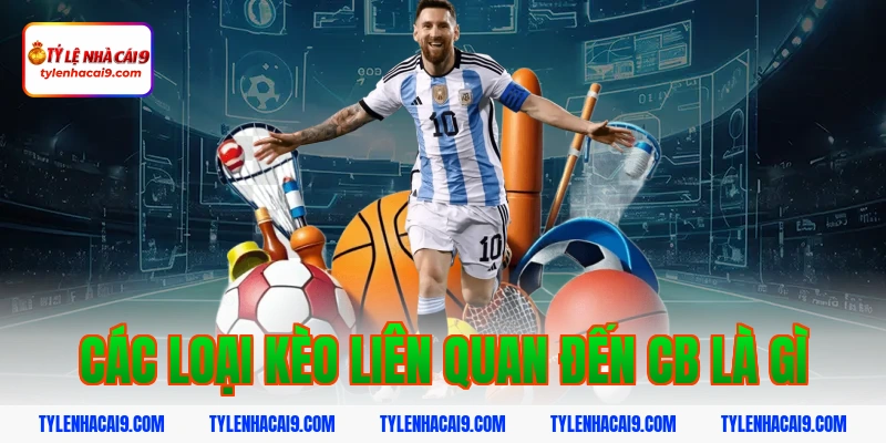 CB là gì? Vai trò quan trọng của trung vệ trong bóng đá 8 Các loại kèo liên quan đến cb là gì