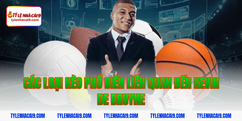 De Bruyne: Thiên tài kiến thiết bóng đá vĩ đại nhất NHA 4 Các Loại Kèo Phổ Biến Liên Quan Đến Kevin De Bruyne