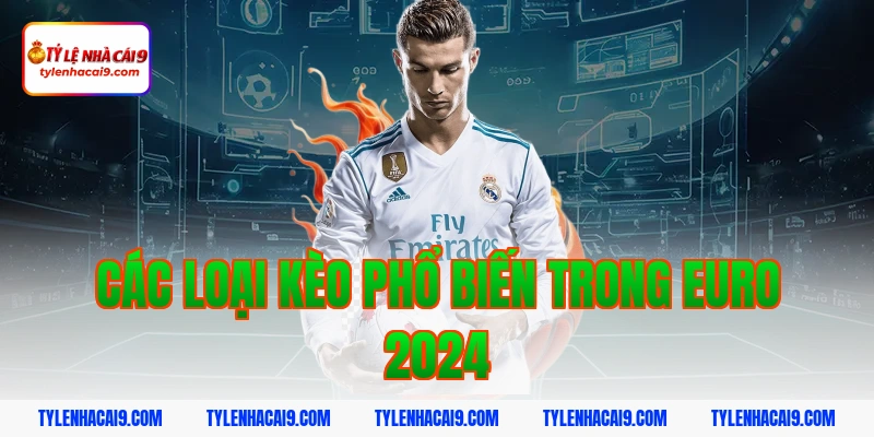 Các loại kèo phổ biến trong euro 2024