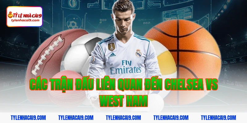 Soi kèo Chelsea lội ngược dòng thắng West Ham vòng 24 EPL 14 Các trận đấu liên quan đến Chelsea vs West Ham