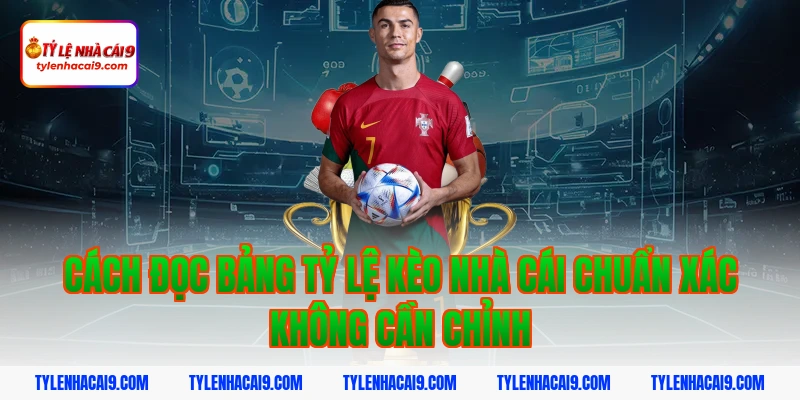 Tỷ Lệ Bóng Đá World Cup 4 Cách đọc bảng tỷ lệ kèo nhà cái chuẩn xác không cần chỉnh