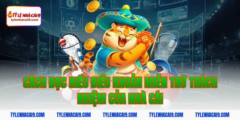 Cách đọc hiểu điều khoản miễn trừ trách nhiệm của nhà cái