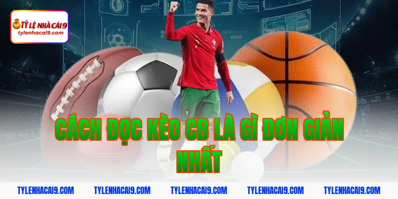 CB là gì? Vai trò quan trọng của trung vệ trong bóng đá 5 Cách đọc kèo cb là gì đơn giản nhất