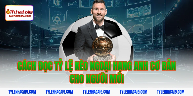 Cách đọc tỷ lệ kèo ngoại hạng anh cơ bản cho người mới