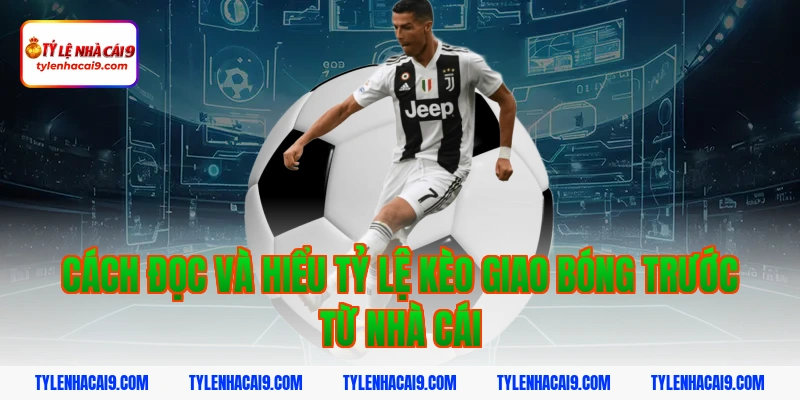 Giải thích chi tiết kèo giao bóng trước là gì cho tân thủ 4 Cách đọc và hiểu tỷ lệ kèo giao bóng trước từ nhà cái