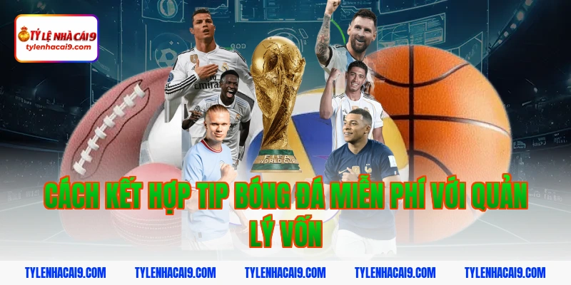 Hướng dẫn cách nhận tip bóng đá miễn phí tỷ lệ thắng 99% 8 Cách kết hợp tip bóng đá miễn phí với quản lý vốn