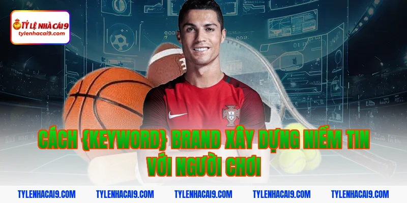 Tỷ lệ kèo nhà cái xây dựng niềm tin với người chơi