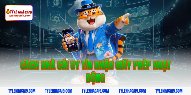 Giấy Phép Hoạt Động 3 Cách nhà cái uy tín nhận giấy phép hoạt động
