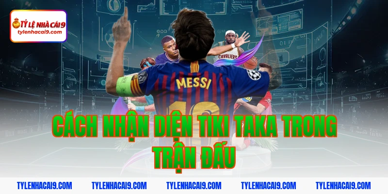 Cách nhận diện tiki taka trong trận đấu