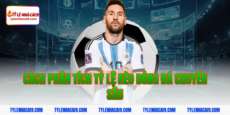 Cách phân tích tỷ lệ kèo bóng đá chuyên sâu