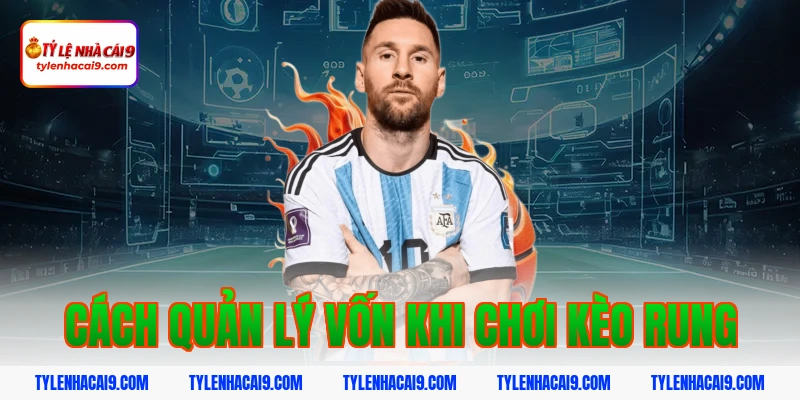Khám phá kèo rung bóng đá và bí quyết đánh tỷ lệ thắng cao 11 Cách quản lý vốn khi chơi kèo rung