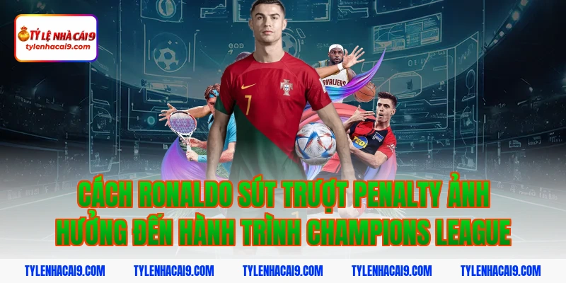 Thống kê chi tiết: Ronaldo đã sút trượt bao nhiêu quả Pen? 9 Cách ronaldo sút trượt penalty ảnh hưởng đến hành trình Champions League