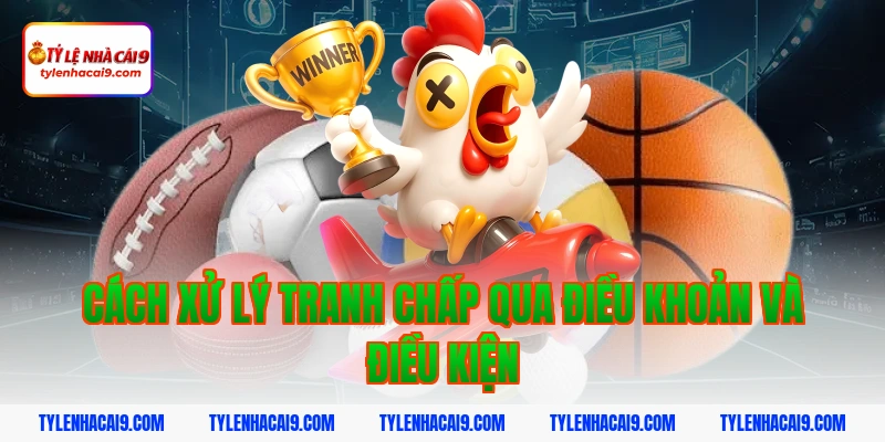 Cách xử lý tranh chấp qua điều khoản và điều kiện