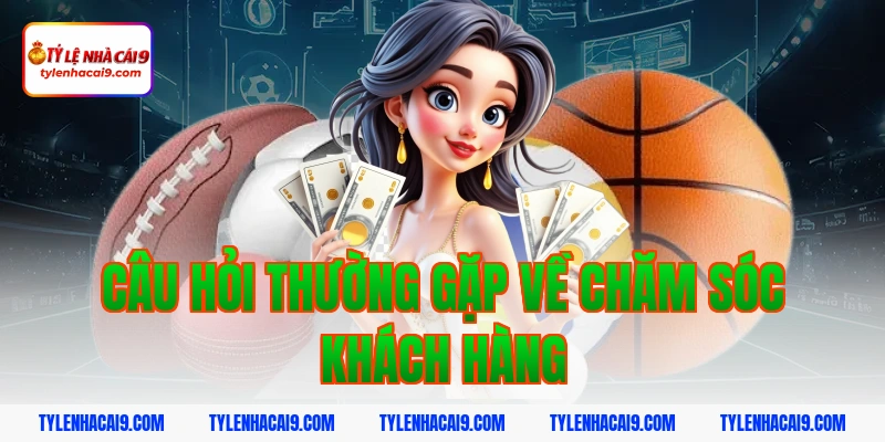 Chăm Sóc Khách Hàng 11 Câu hỏi thường gặp về chăm sóc khách hàng