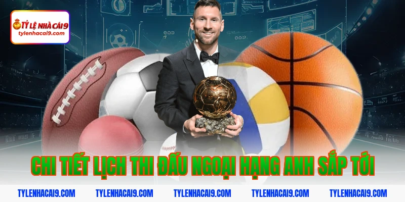Chi tiết lịch thi đấu Ngoại hạng Anh sắp tới