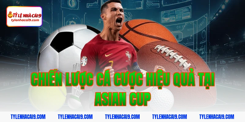 Chiến Lược Cá Cược Hiệu Quả Tại Asian Cup