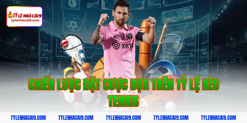Chiến lược đặt cược dựa trên tỷ lệ kèo tennis