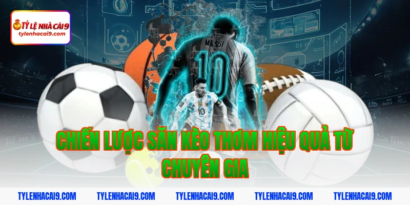 Tuyệt chiêu dự đoán kèo thơm chuẩn xác nhất từ chuyên gia 4 Chiến lược săn kèo thơm hiệu quả từ chuyên gia