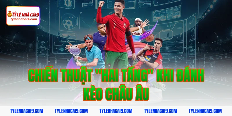 Chiến thuật "Hai tầng" khi đánh kèo châu âu