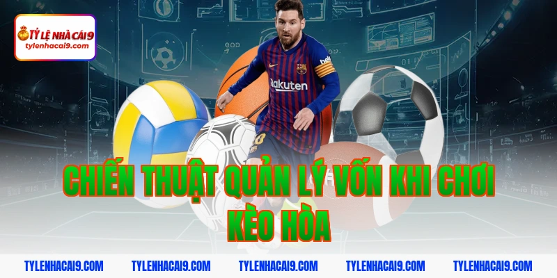 Chiến thuật quản lý vốn khi chơi kèo hòa