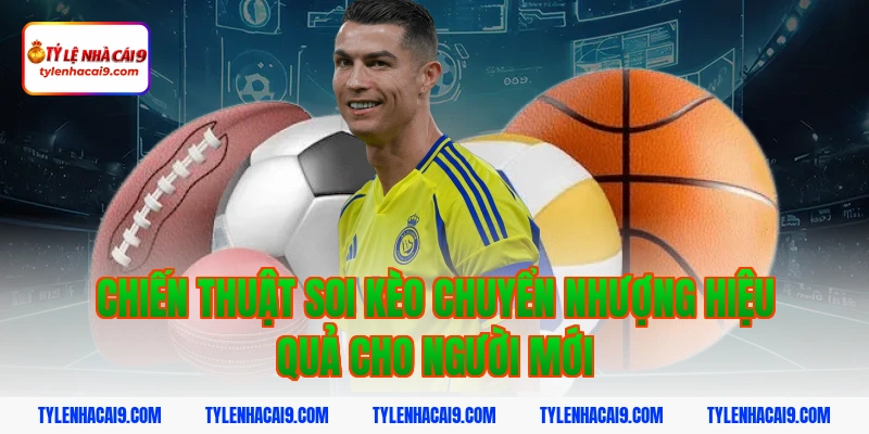 Chiến thuật soi kèo chuyển nhượng hiệu quả cho người mới