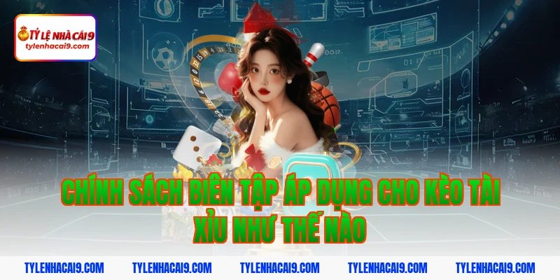 Chính Sách Biên Tập 4 Chính sách biên tập áp dụng cho kèo tài xỉu như thế nào