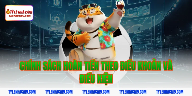 Chính sách hoàn tiền theo điều khoản và điều kiện