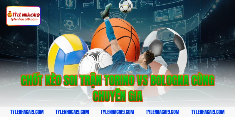 Chốt kèo soi trận Torino vs Bologna cùng chuyên gia