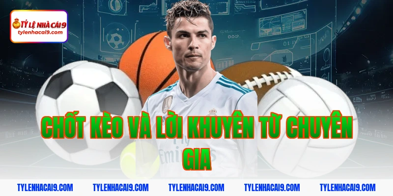 Chốt kèo và lời khuyên từ chuyên gia