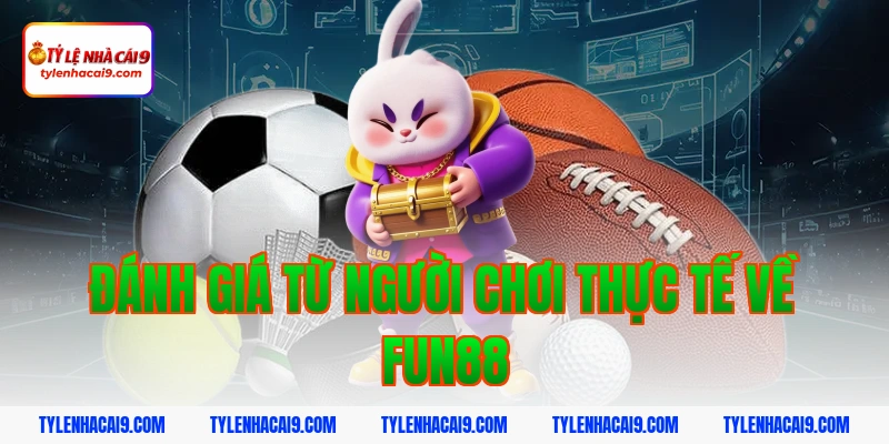 Đánh giá từ người chơi thực tế về fun88