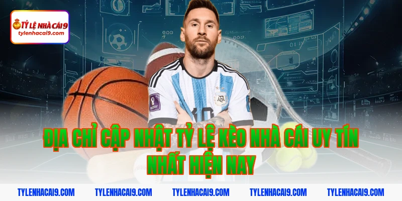 Địa chỉ cập nhật Tỷ lệ kèo nhà cái uy tín nhất hiện nay