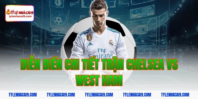 Soi kèo Chelsea lội ngược dòng thắng West Ham vòng 24 EPL 5 Diễn biến chi tiết trận Chelsea vs West Ham