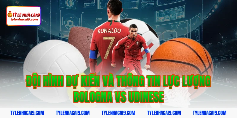 Đội hình dự kiến và thông tin lực lượng bologna vs udinese