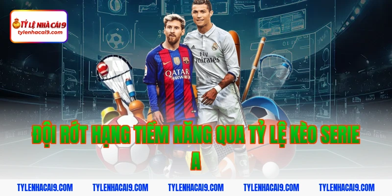 Tỷ Lệ Kèo Serie A 9 Đội rớt hạng tiềm năng qua tỷ lệ kèo serie a