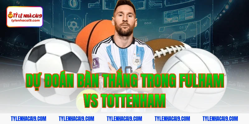 Dự đoán bàn thắng trong Fulham vs Tottenham