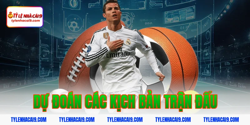 Dự đoán các kịch bản trận đấu