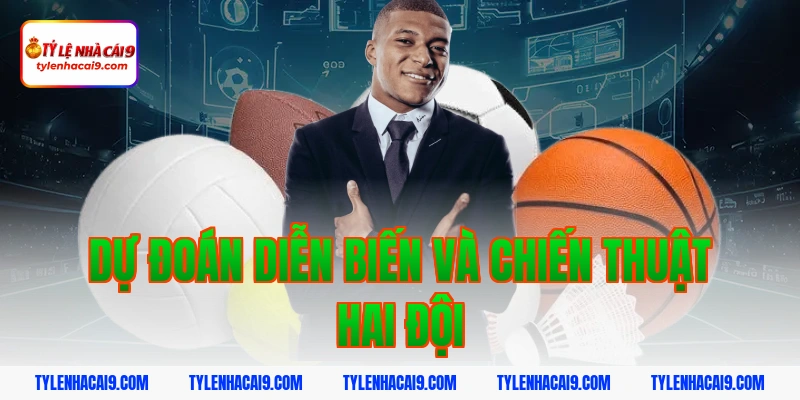 Dự đoán diễn biến và chiến thuật hai đội