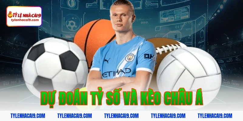 Dự đoán tỷ số và kèo châu Á