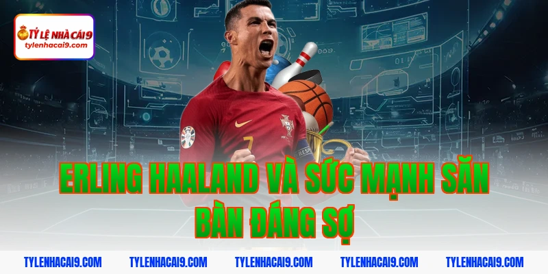 Quả Bóng Vàng 2026: Nhận Định Ứng Viên Sáng Giá 6 Erling Haaland và sức mạnh săn bàn đáng sợ