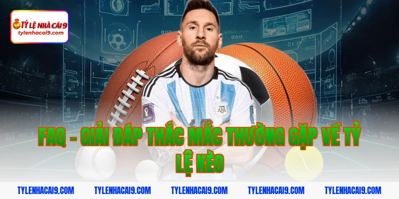 Tỷ Lệ Kèo Nhà Cái 358 FAQ - Giải Đáp Thắc Mắc Thường Gặp Về Tỷ Lệ Kèo