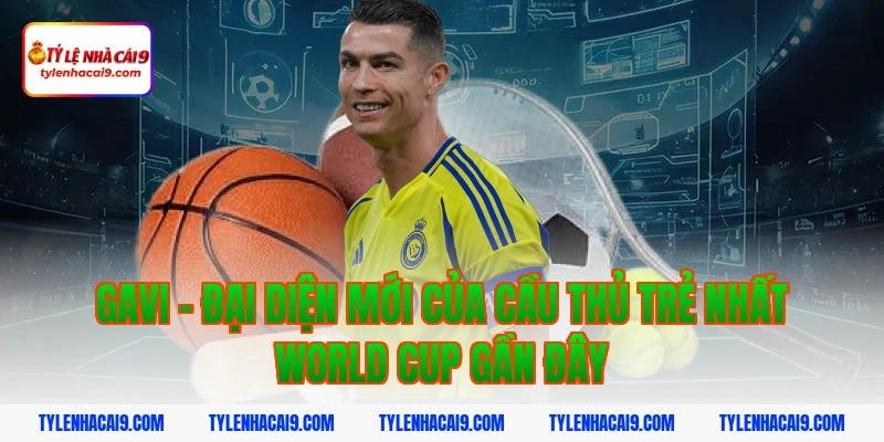 Gavi - Đại diện mới của cầu thủ trẻ nhất world cup gần đây