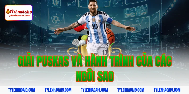 Chiêm ngưỡng siêu phẩm bàn thắng đoạt giải FIFA Puskas 8 Giải Puskas và hành trình của các ngôi sao