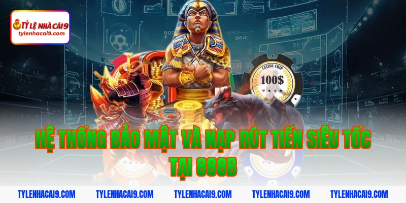 Hệ thống bảo mật và nạp rút tiền siêu tốc tại 888b