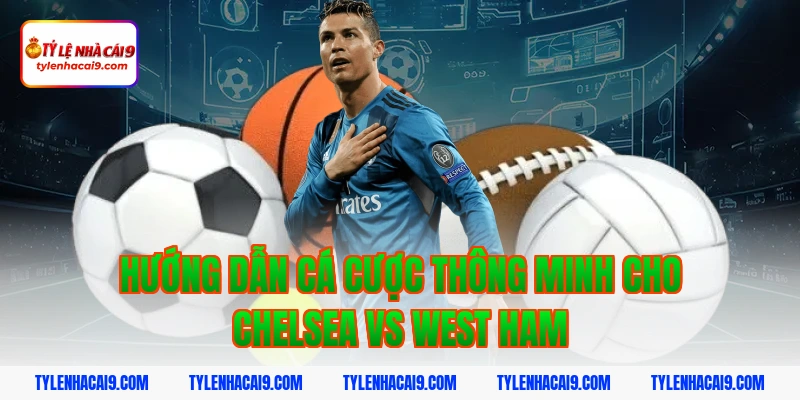 Soi kèo Chelsea lội ngược dòng thắng West Ham vòng 24 EPL 11 Hướng dẫn cá cược thông minh cho Chelsea vs West Ham