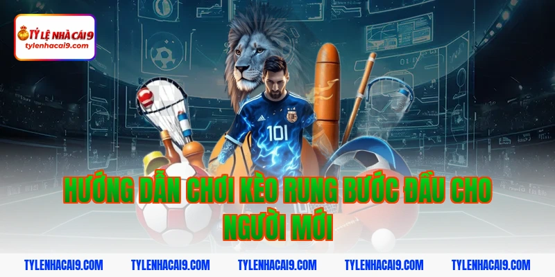 Hướng dẫn chơi kèo rung bước đầu cho người mới