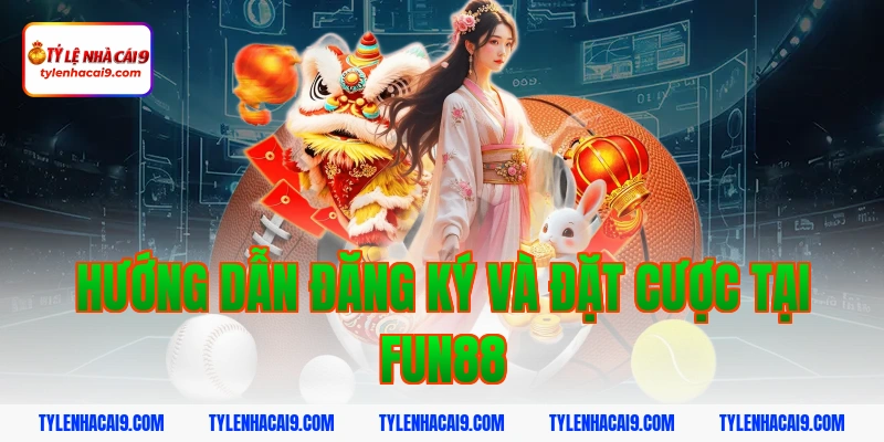 Hướng dẫn đăng ký và đặt cược tại fun88